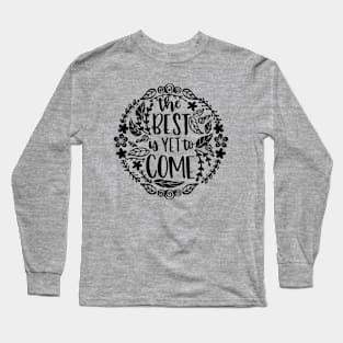 The Best Is Yet To Come Long Sleeve T-Shirt